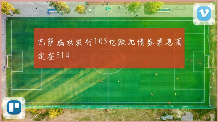 巴萨成功发行105亿欧元债券票息固定在514