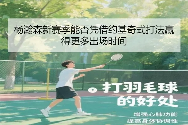 杨瀚森新赛季能否凭借约基奇式打法赢得更多出场时间